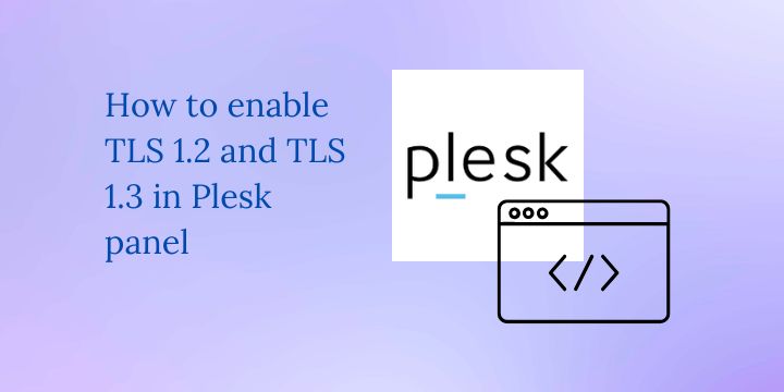 How to enable TLS 1.2 and TLS 1.3 in Plesk panel