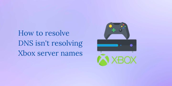 How to resolve DNS isn't resolving Xbox server names