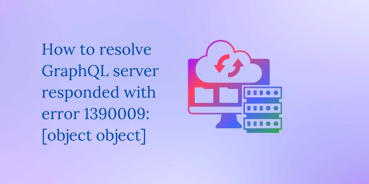 How to resolve: GraphQL server responded with error 1390009: [object Object]