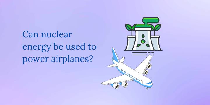 Can nuclear energy be used to power airplanes