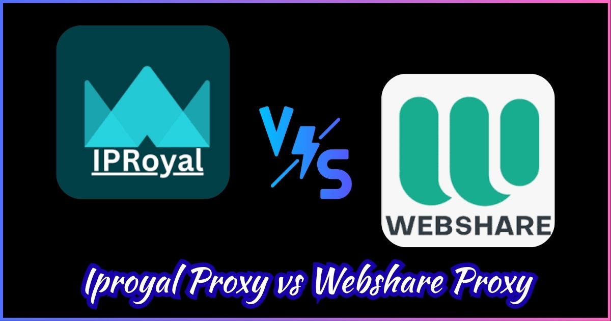 Iproyal Proxy vs Webshare Proxy