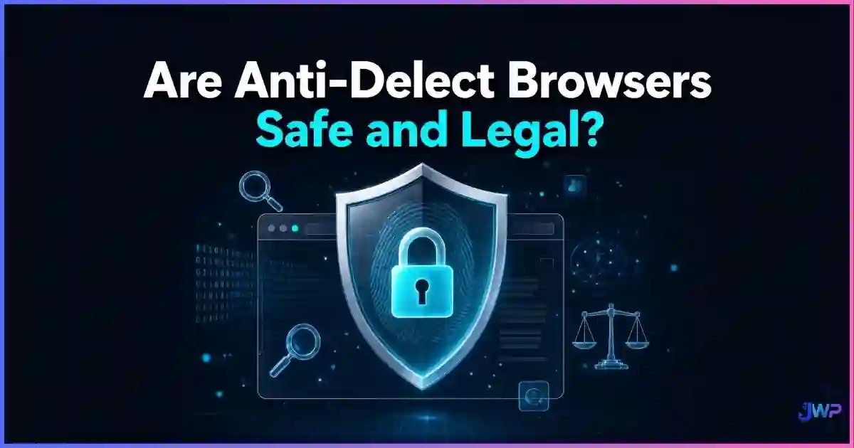 Are Anti-Detect Browsers Safe and Legal